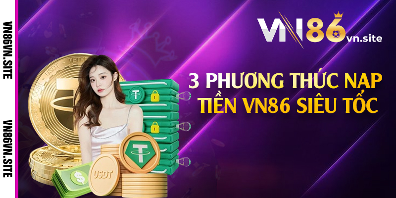 3 phương thức nạp tiền VN86 siêu tốc