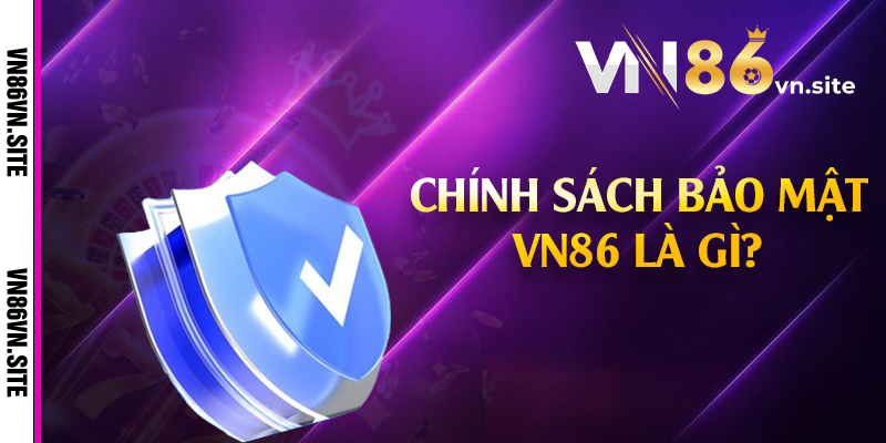 Chính sách bảo mật VN86 là gì? 