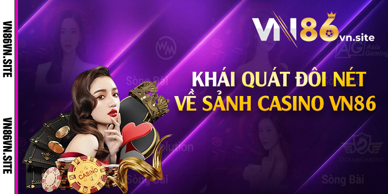 Khái quát đôi nét về sảnh casino VN86  