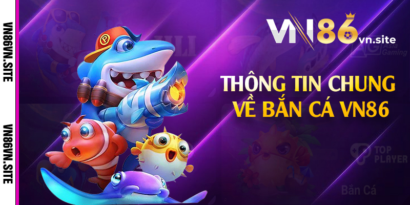 Thông tin chung về bắn cá VN86